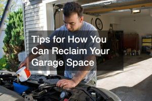 Tips for How You Can Reclaim Your Garage Space