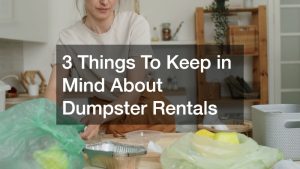 3 Things To Keep in Mind About Dumpster Rentals